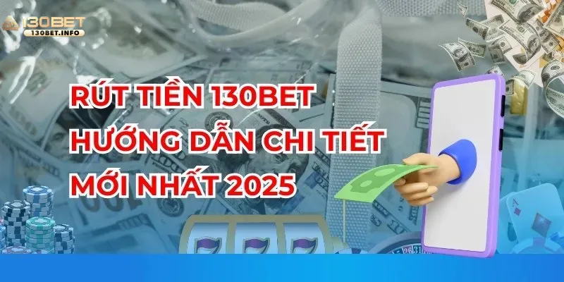 rut-tien-130bet-huong-dan-chi-tiet-moi-nhat-2025