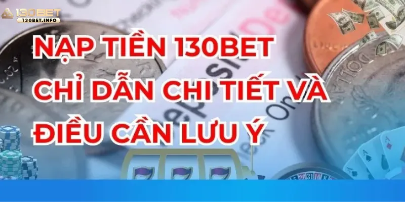 nap-tien-130kbet-chi-dan-chi-tiet-va-dieu-can-luu-y